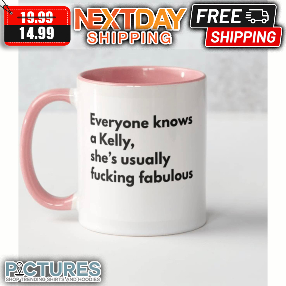 Everyone Knows A Kelly She's Usually Fucking Fabulous Mug