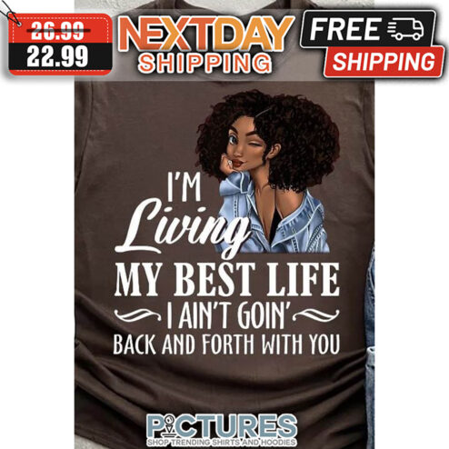 Black Girl I'm Living My Best Life I Ain't Goin' Back And Forth With You shirt