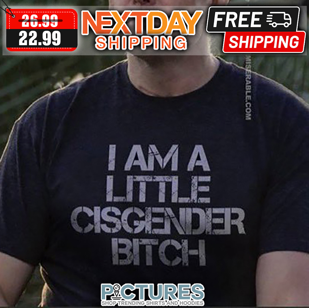 I Am A Little Cisgender Bitch Vintage shirt