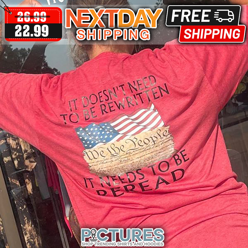It Doesn't Need To Be Rewritten We The People It Needs To Be Reread shirt