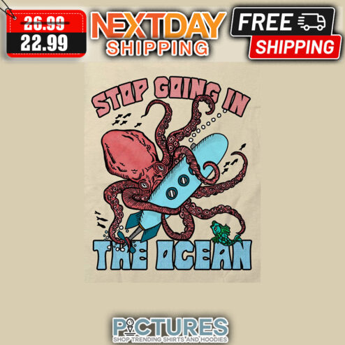 Octopus Stop Going In The Ocean shirt