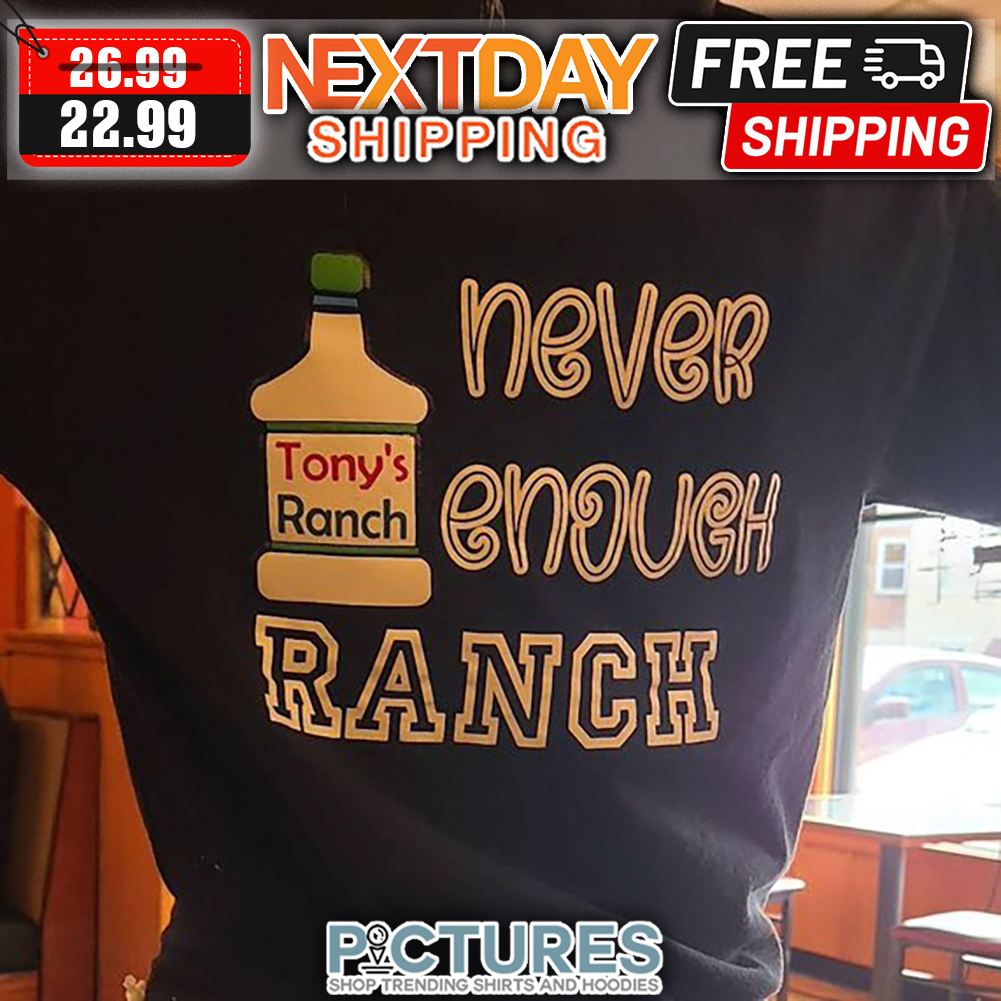 Tony's Ranch Never Enough Ranch shirt