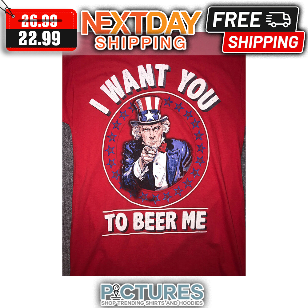 Uncle Sam I Want You To Beer Me 4th Of July shirt