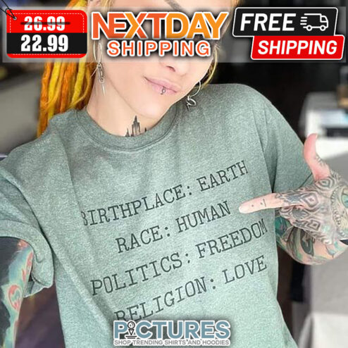 Birthplace Eath Race Human Politics Freedom Religion Love shirt