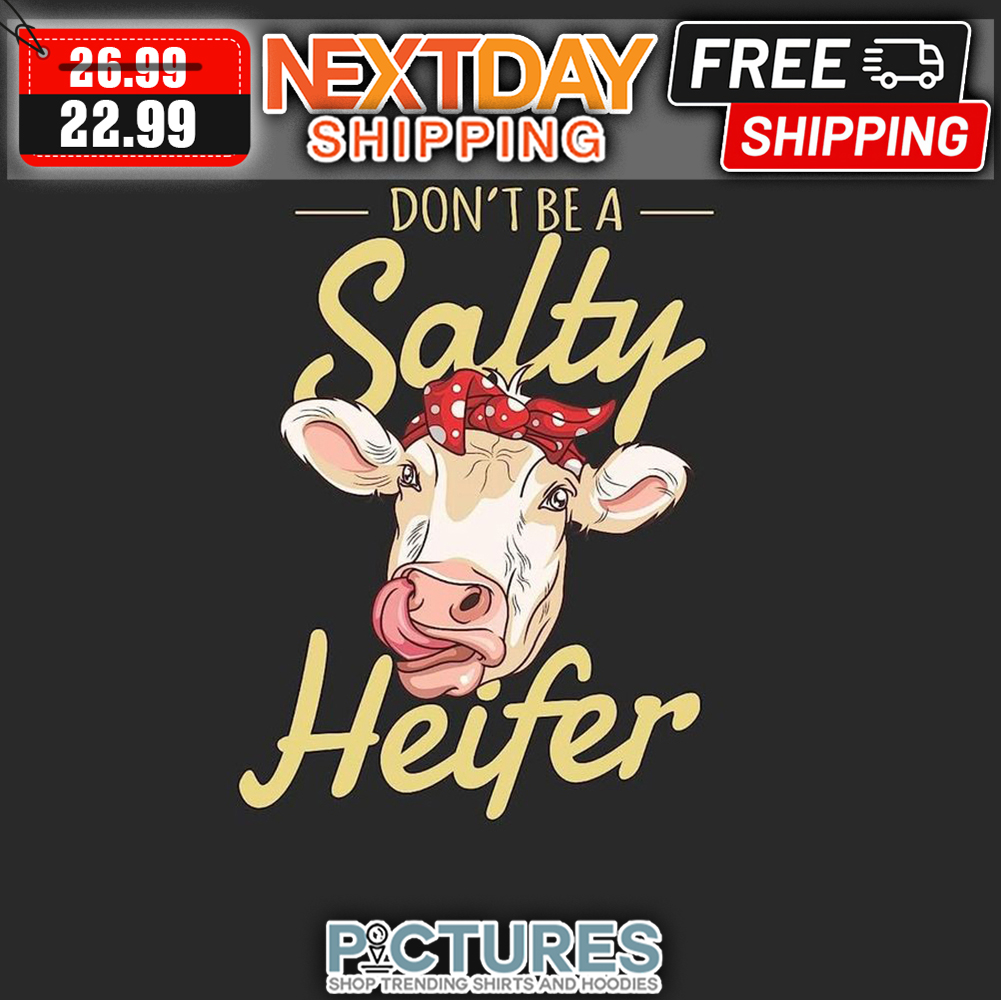 Cow Don't Be A Salty Heifer shirt