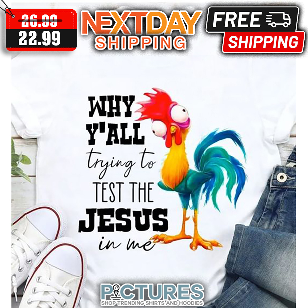Hei Hei Why Y'all Trying To Test The Jesus In Me shirt
