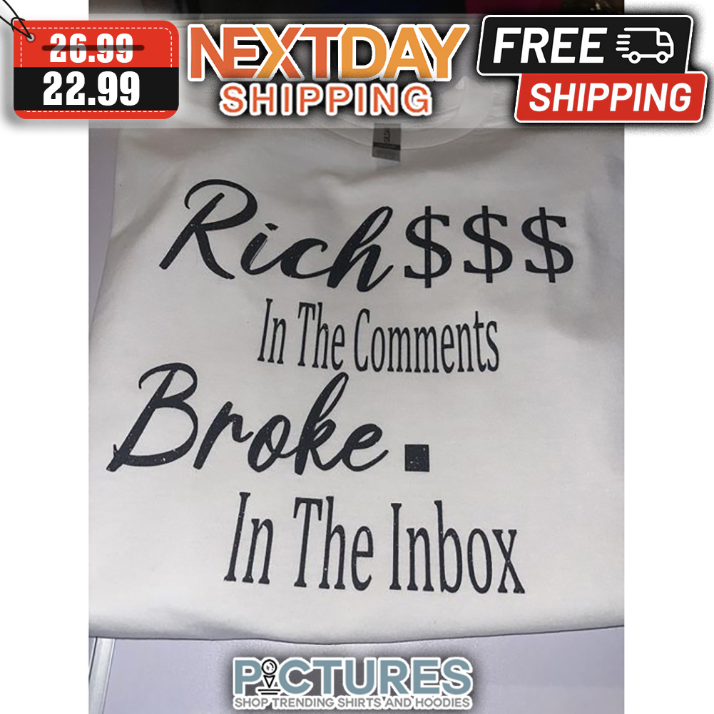 Rich $ In The Comments Broke In The Inbox shirt
