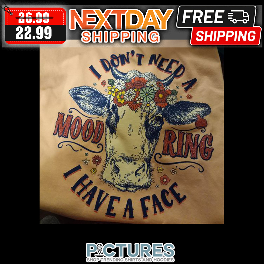 Cow I Don't Need A Mood Ring I Have A Face shirt