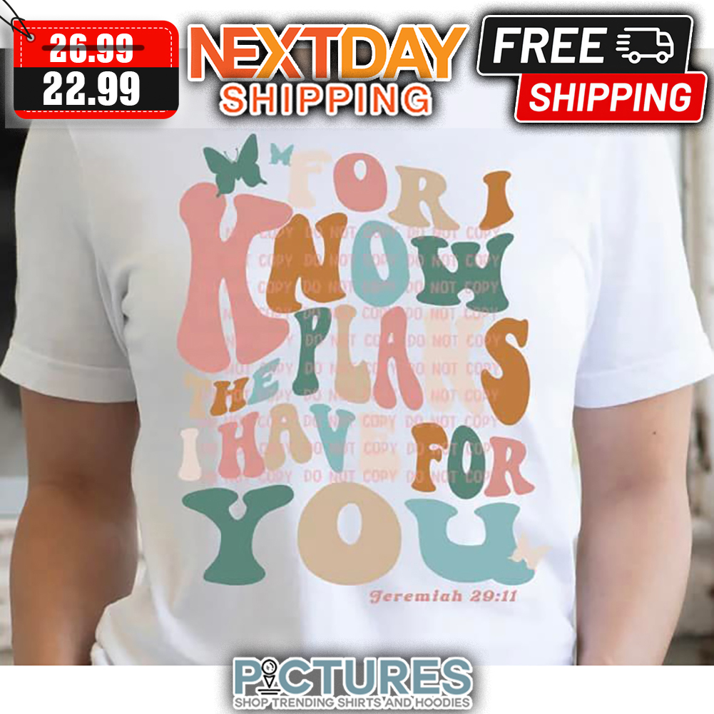 For I Know He Plans I Have For You shirt