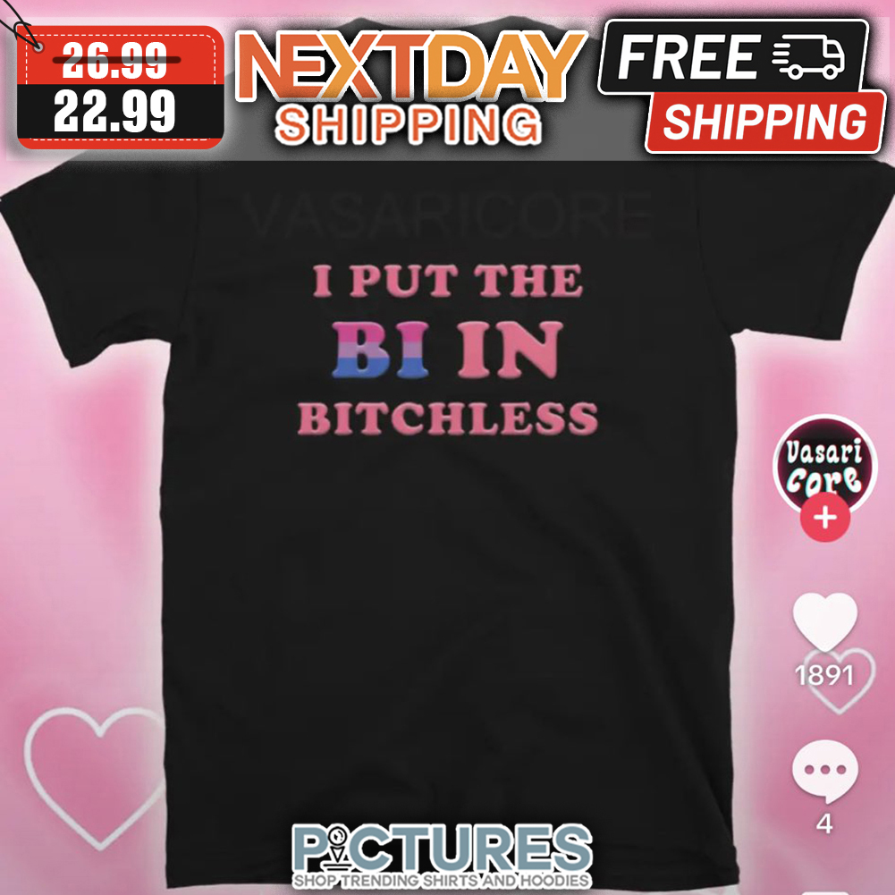 I Put The Bi In Bitchless LGBT shirt