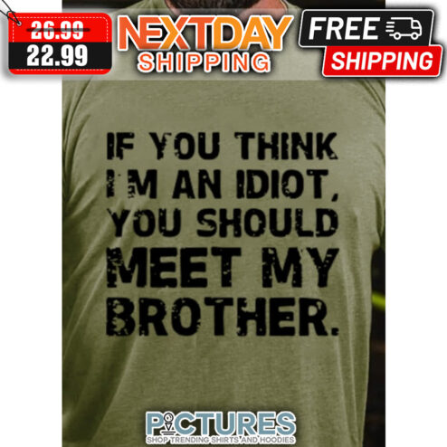 If You Think I'm An Idiot You Should Meet My Brother Vintage shirt