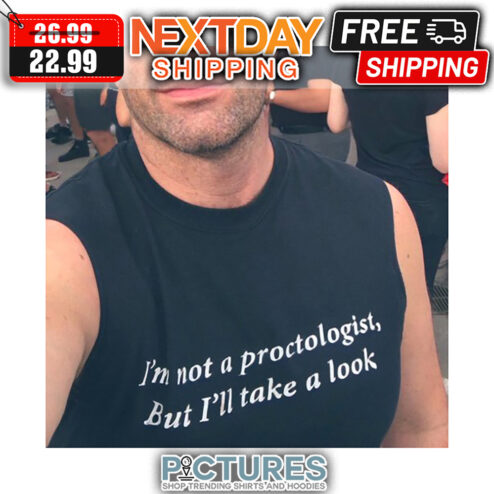 I'm Not A Proctologist But I'll Take A Look shirt