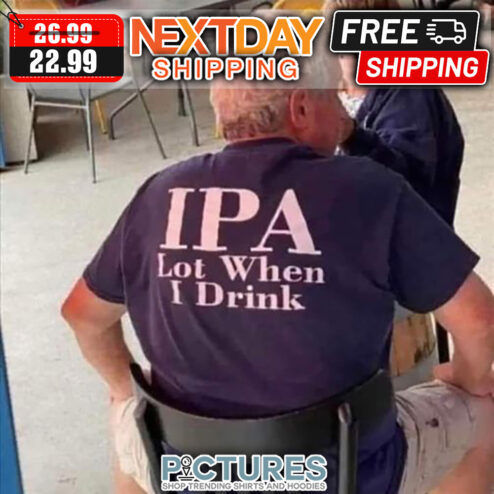 IPA Lot When I Drink shirt