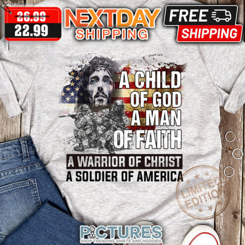 Jesus A Child Of God A Man Of Faith A Warrior Of Christ A Soldier Of America shirt