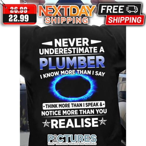 Never Underestimate A Plumber I Know More Than I Say Think More Than I Speak & Notice More Than You Realise shirt