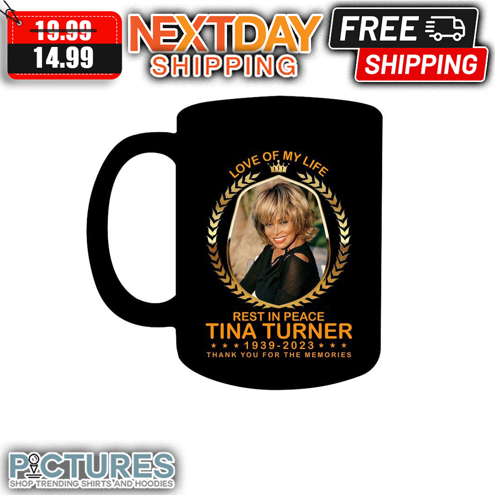 Love Of My Life Rest In Peace Tina Turner 1939-2023 Thank You For The Memories Mug