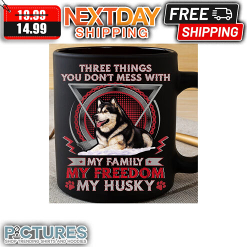 Three THings You Don't Mess With My Family My Freedom My Husky mug