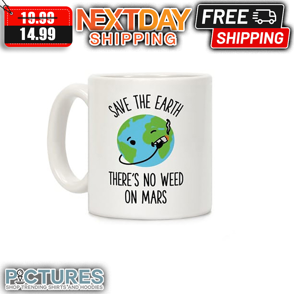 Save The Earth There's No Weed On Mars Mug