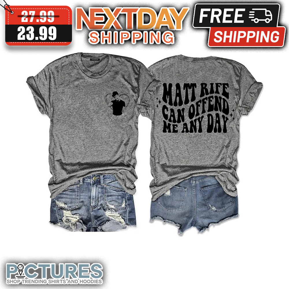 Matt Rife Can Offend Me Any Day shirt