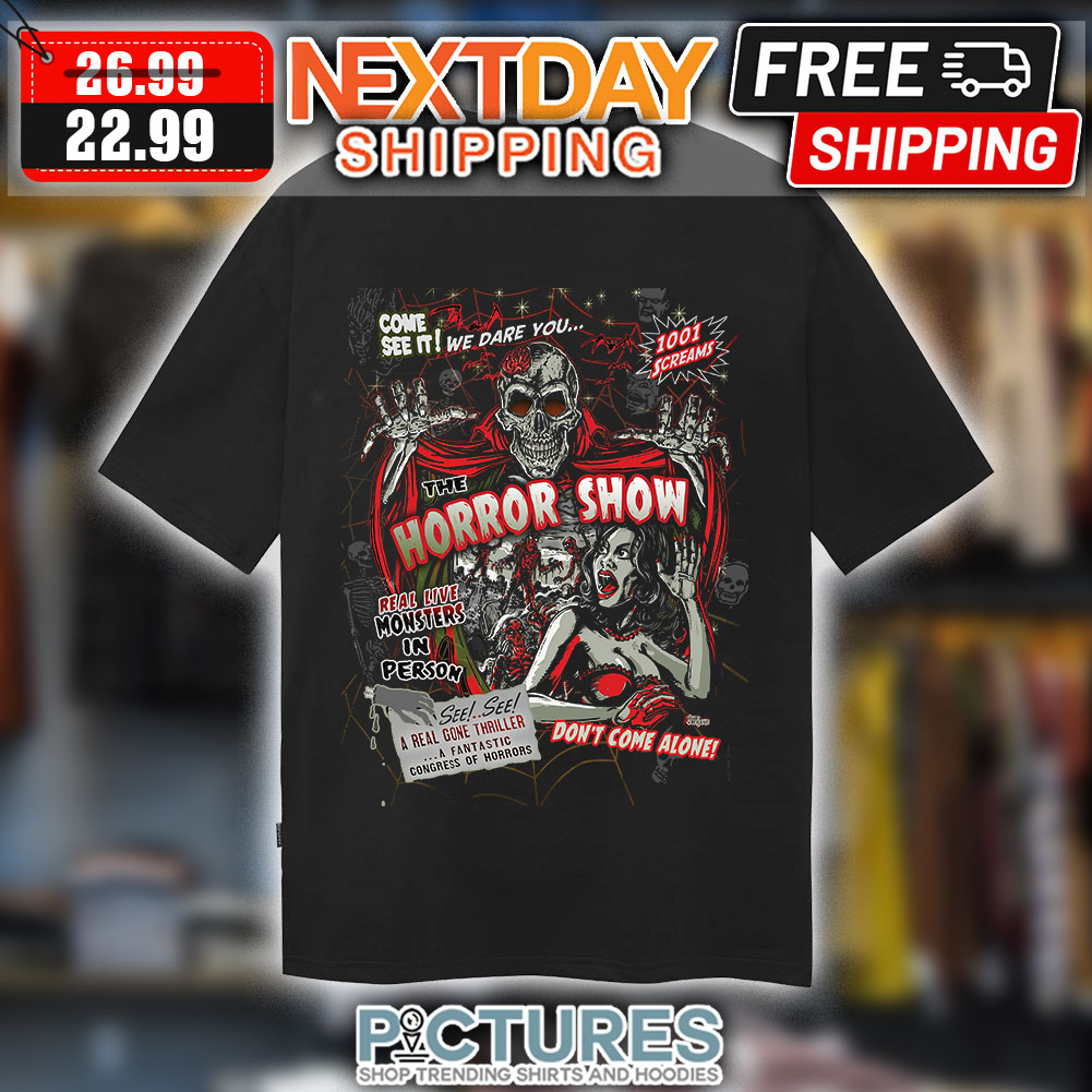 Come See It We Are You 1001 Creams The Horror Show Real Live Monsters In Person Don't Come Alone Halloween shirt