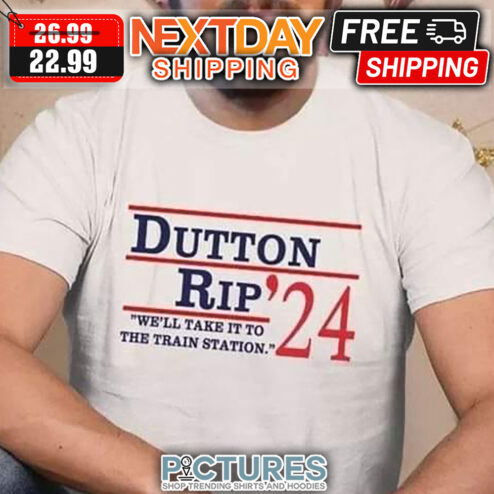 Dutton Rip 24 We'll Take It To The Train Station shirt