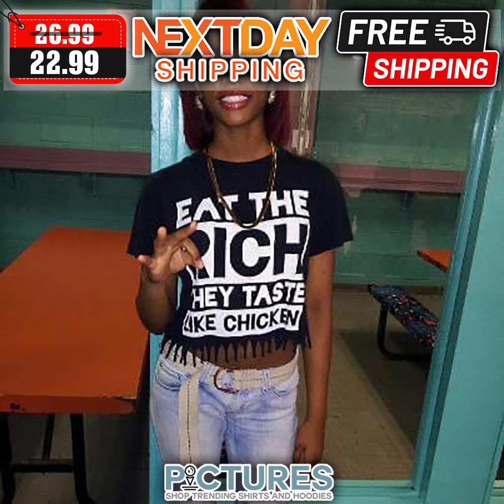 Eat The Rich Hey Taste Make Chicken shirt