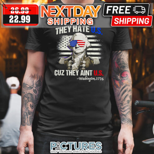 George Washington They Hate US Cuz They Aint US Washington 1776 American Flag 4th Of July shirt