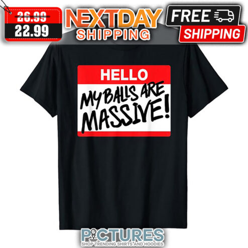 Hello My Balls Are Massive shirt