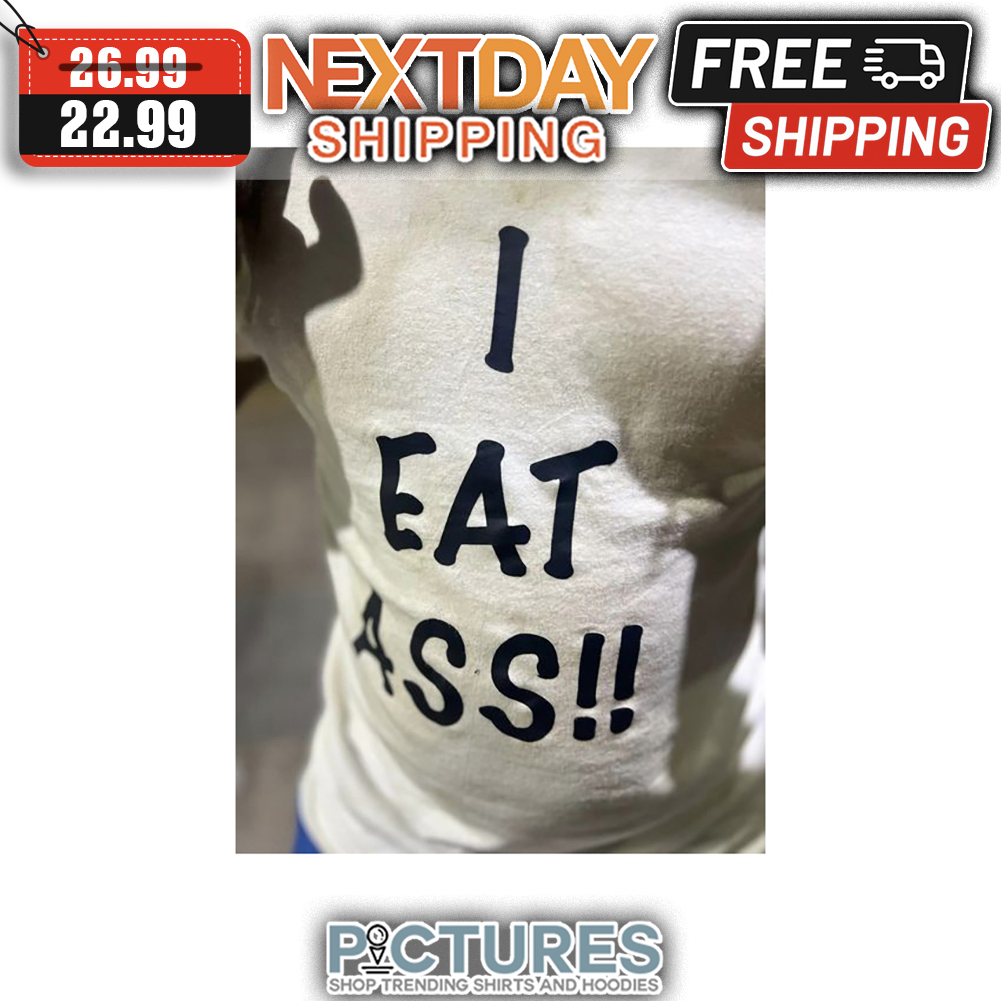 I Eat Ass shirt