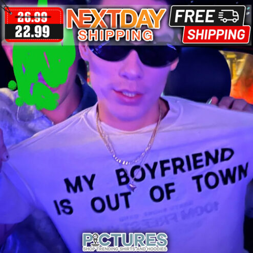 My Boyfriend Is Out Of Town shirt