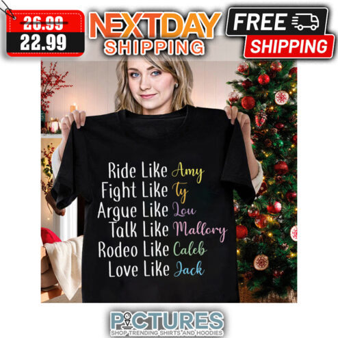 Ride Like Amy Dight Like Ty Argue Like Lou Talk Like Mallory Rodeo Like Caleb Love Like Jack shirt