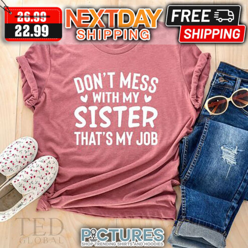 Don't Mess With My Sister That's My Job shirt