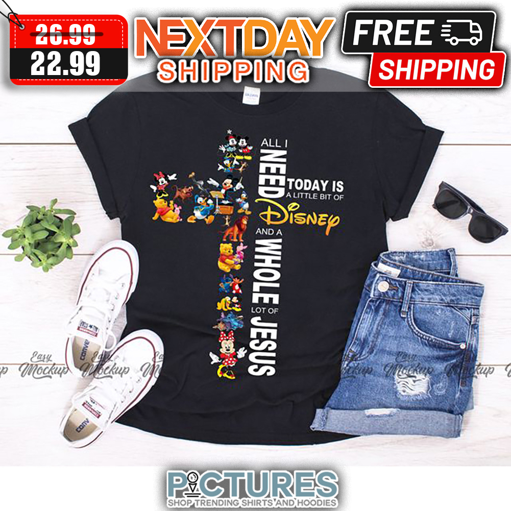 Faith Cross All I Need To Day Is A Little Bit Of Disney And A Whole Lot Of Jesus shirt