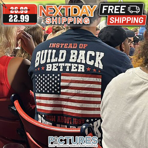 Instead Of Build Back Better Now About Just American Flag Vintage shirt