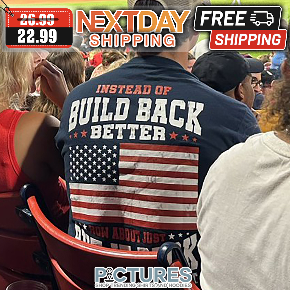 Instead Of Build Back Better Now About Just American Flag Vintage shirt
