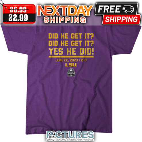LSU Tigers Baseball Did He Get It Yes He Did June 22 2023 NCAA shirt