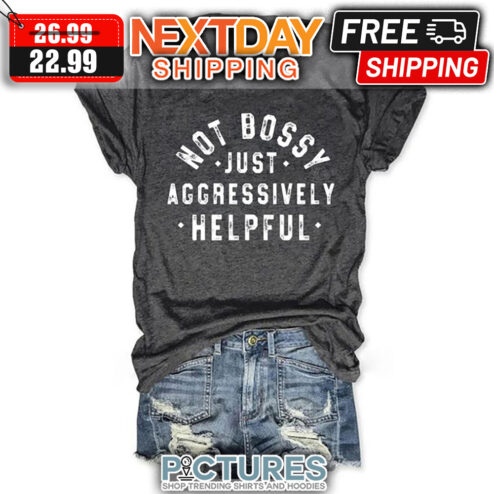 Not Bossy Just Aggressively Helpful Vintage shirt