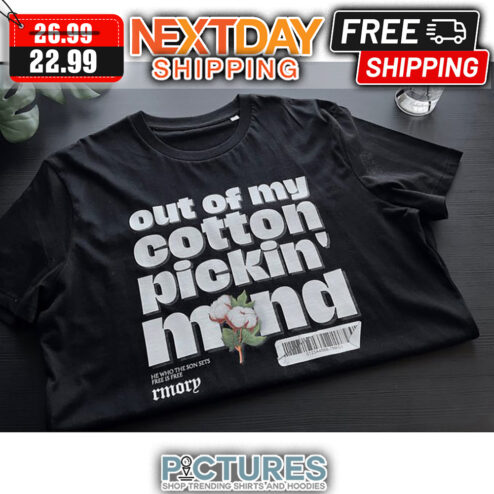 Out Of My Cotton Pickin' Mind shirt