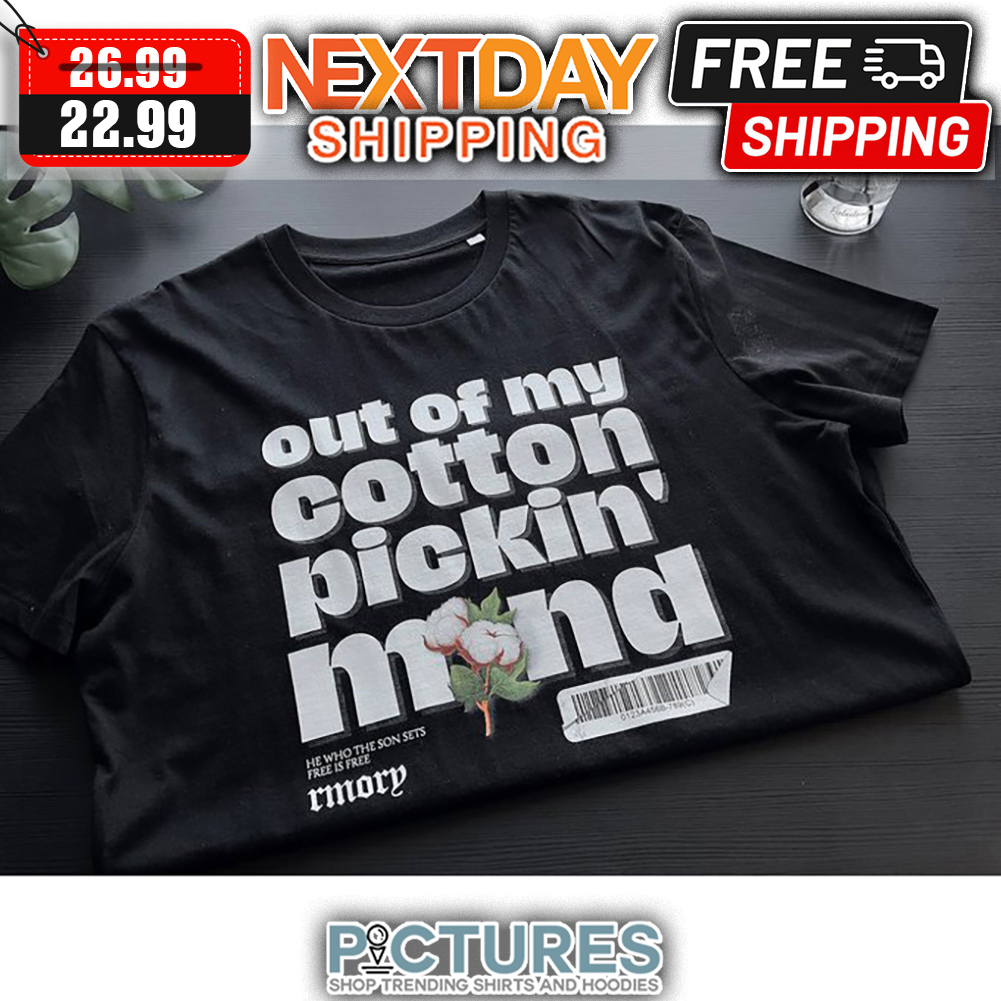 Out Of My Cotton Pickin' Mind shirt
