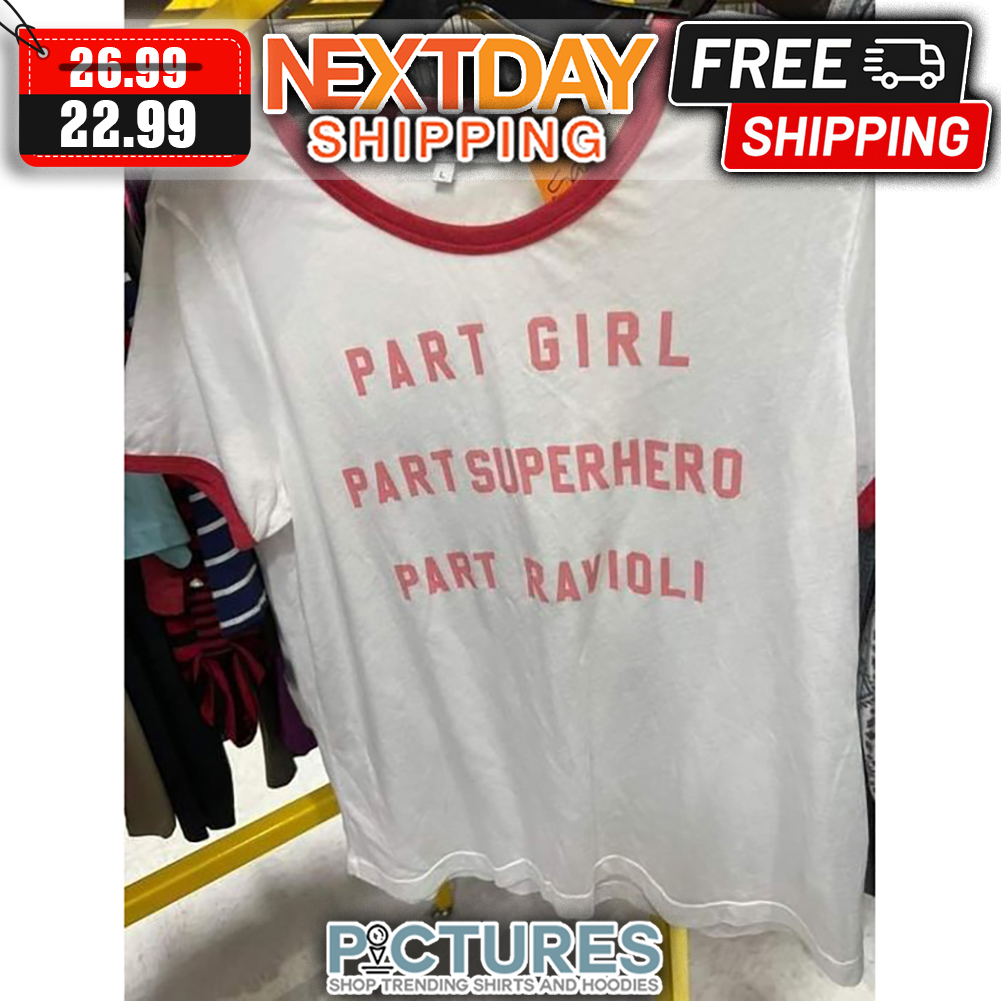 Part Girl Part Superhero Part Ravioli shirt