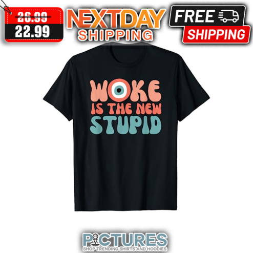 Woke Is The New Stupid shirt