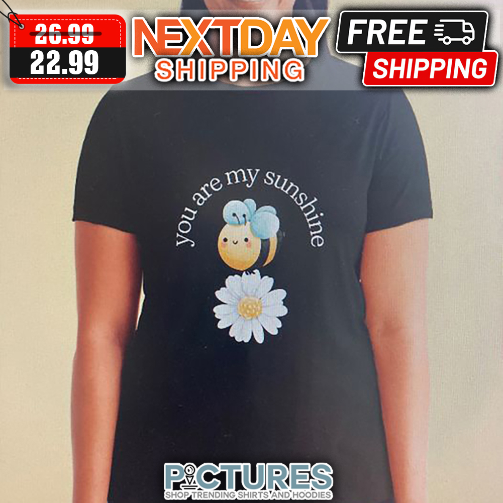 Bee Daisy You Are My Sunshine shirt