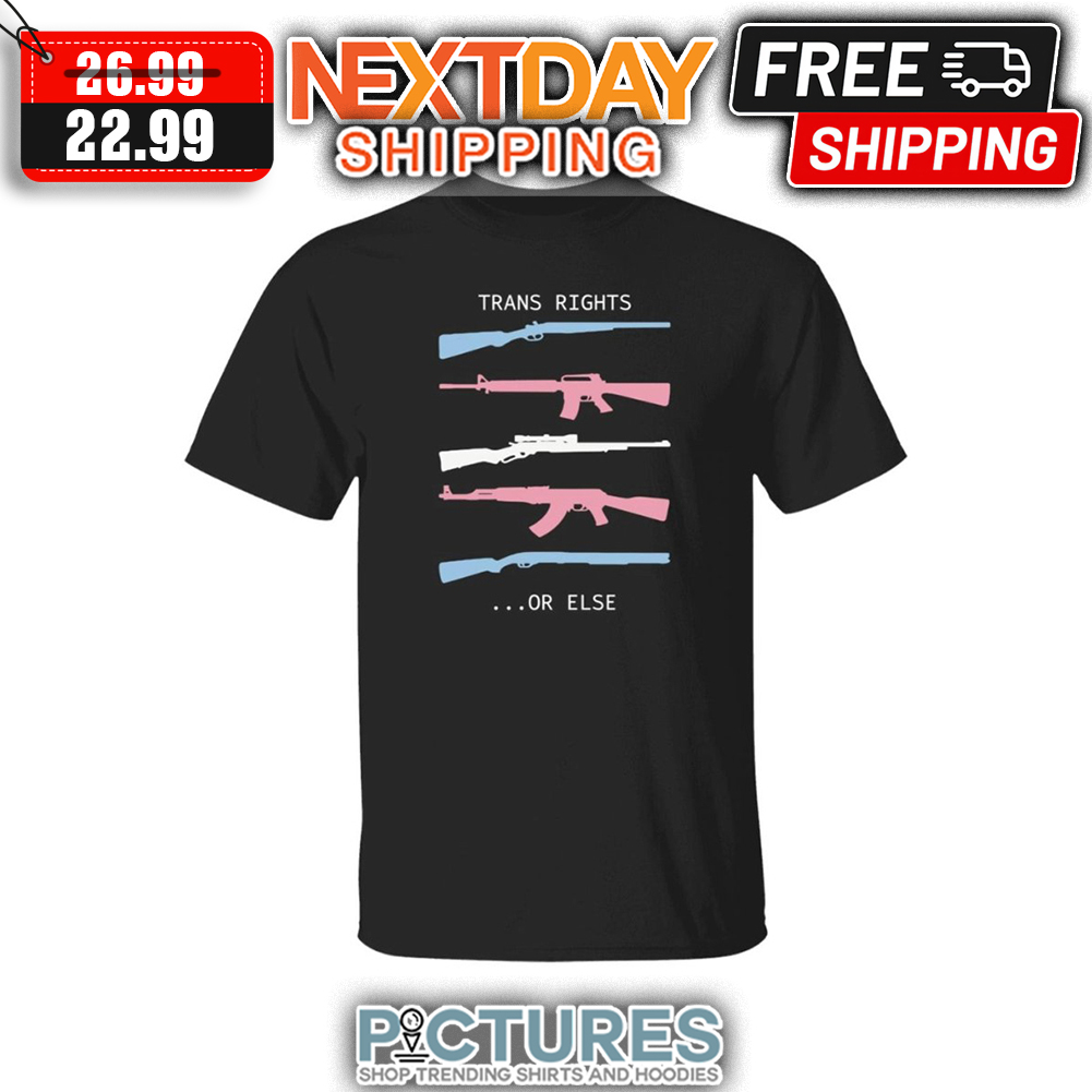 Guns Trans Rights Or Else LGBT shirt