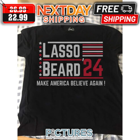 Lasso Beard 2024 Make America Believe Again shirt