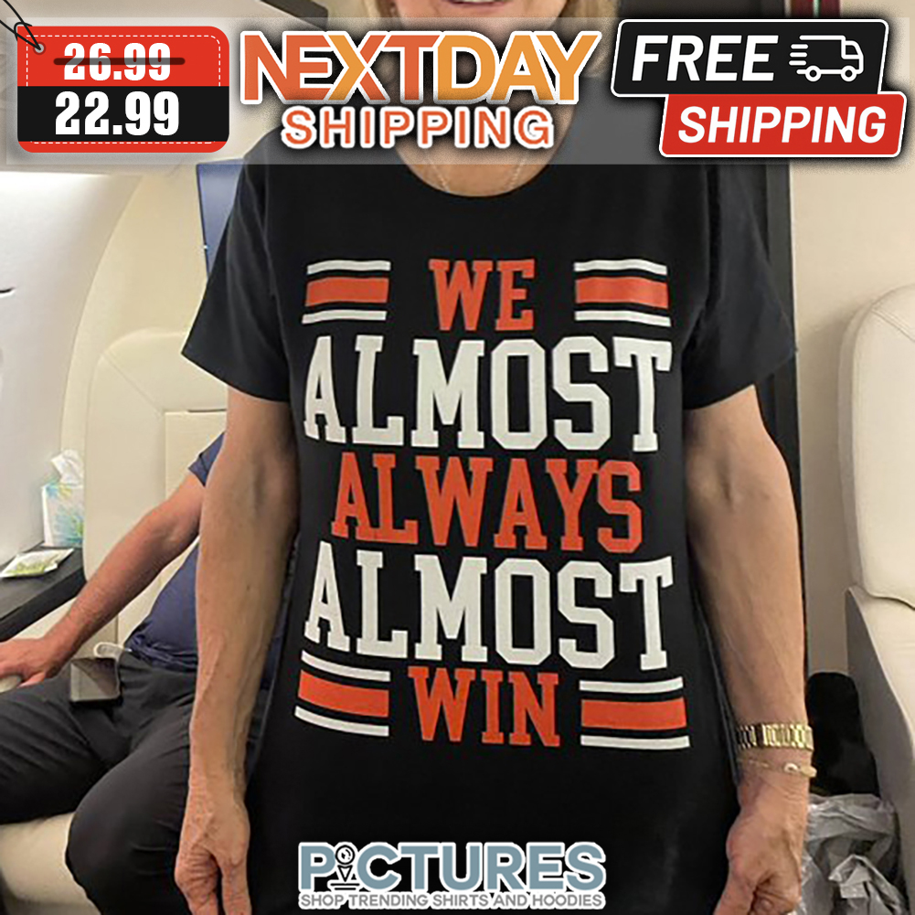 We Almost Always Almost Win shirt