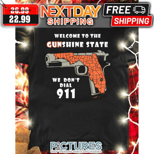 Welcome To The Gunshine State We Don't Dial 911 shirt