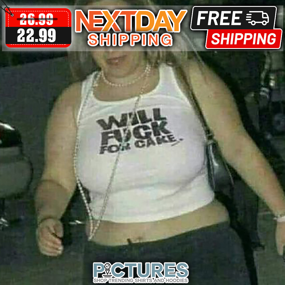 Will Fuck For Cake shirt