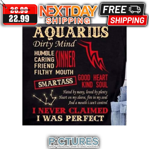 Aquarius Dirty Mind Humble Caring Friend Filthy Mouth I Never Claimed I Was Perfect shirt