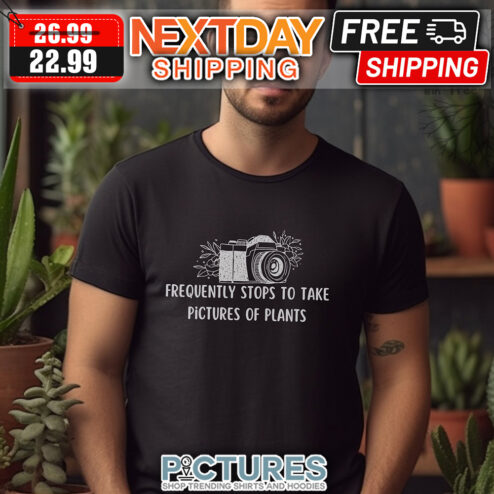 Camera Frequently Stops To Take Pictures Of Plants shirt