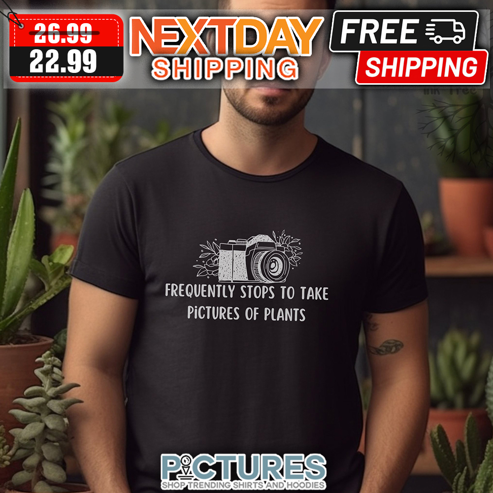 Camera Frequently Stops To Take Pictures Of Plants shirt